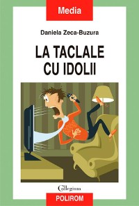 Cover La taclale cu idolii. Talk-show-ul - dispozitiv strategic și simbolic al neoteleviziunii