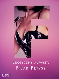 Cover Erotyczny alfabet: F jak Fetysz - zbiór opowiadań 