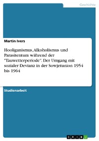 Cover Hooliganismus, Alkoholismus und Parasitentum während der "Tauwetterperiode". Der Umgang mit sozialer Devianz in der Sowjetunion 1954 bis 1964