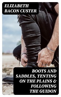 Cover Boots and Saddles, Tenting on the Plains & Following the Guidon