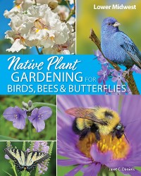 Cover Native Plant Gardening for Birds, Bees & Butterflies: Lower Midwest