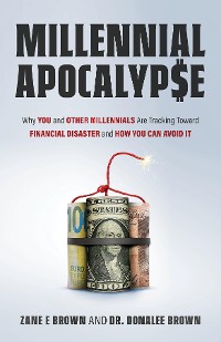 Cover MILLENNIAL APOCALYP$E Why You and Other Millennials Are Headed for Financial Disaster and How You Can Avoid It