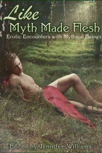 Cover Like Myth Made Flesh: Erotic Stories of Mythical Beings
