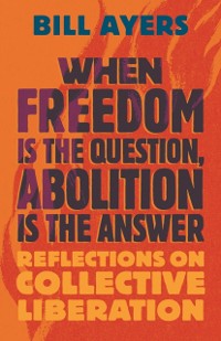 Cover When Freedom Is the Question, Abolition Is the Answer