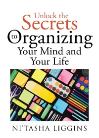 Cover Unlock the Secrets to Organizing Your Mind and Your Life