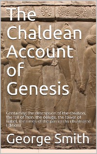 Cover The Chaldean Account of Genesis / Containing the description of the creation, the fall of / man, the deluge, the tower of Babel, the times of the / patriarchs