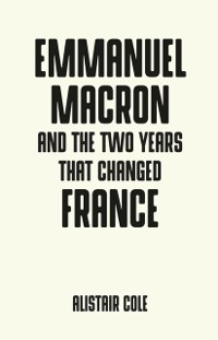 Cover Emmanuel Macron and the Two Years That Changed France