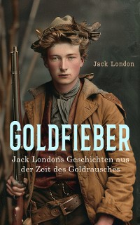 Cover Goldfieber: Jack Londons Geschichten aus der Zeit des Goldrausches