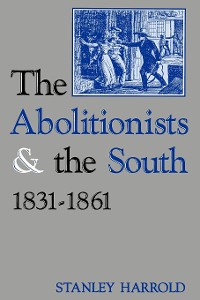 Cover The Abolitionists and the South, 1831-1861