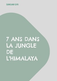 Cover 7 ans dans la jungle de l'Himalaya