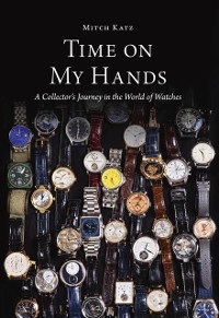 Cover Time On My Hands: A Collector's Journey in the World of Watches