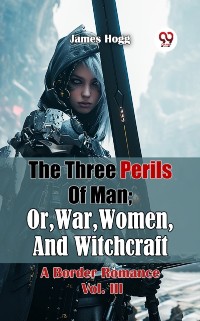 Cover Three Perils Of Man; Or, War, Women, And Witchcraft A Border Romance Vol. III