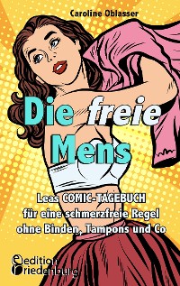 Cover Die freie Mens - Leas COMIC-TAGEBUCH für eine schmerzfreie Regel ohne Binden, Tampons und Co