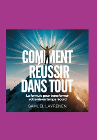 Cover Comment Réussir Dans Tout : La Formule Pour Transformer Votre Vie En Un Temps Record