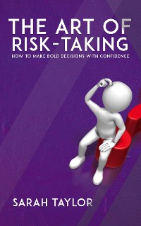 Cover The Art of Risk-Taking - How to Make Bold Decisions with Confidence