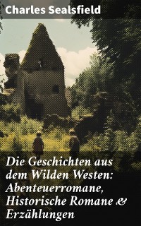 Cover Die Geschichten aus dem Wilden Westen: Abenteuerromane, Historische Romane & Erzählungen