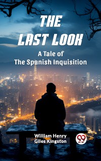 Cover The Last Look A Tale of the Spanish Inquisition