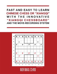 Cover Fast and Easy to Learn Chinese Chess or “Xiangqi” with the Innovative “Xiangqi Chessboard” and the Move-Recording System