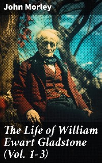 Cover The Life of William Ewart Gladstone (Vol. 1-3)