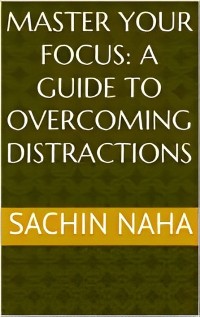 Cover Master Your Focus: A Guide to Overcoming Distractions