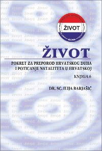 Cover Život - Pokret za preporod hrvatskog duha i poticanje nataliteta u Hrvatskoj - Knjiga 6