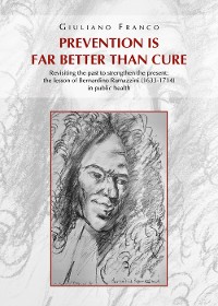 Cover Prevention is far better than cure. Revisiting the past to strengthen the present: the lesson of Bernardino Ramazzini (1633-1714) in public health