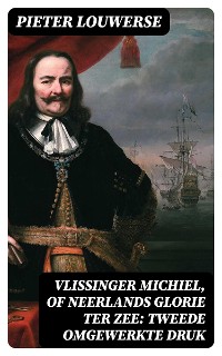 Cover Vlissinger Michiel, of Neerlands glorie ter zee: Tweede omgewerkte Druk