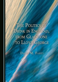 Cover Politics of Drink in England, from Gladstone to Lloyd George