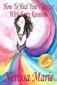 Cover How To Heal Your Chakras With Fairy Rainbow (Children's book about a Fairy, Chakra Healing and Meditation, Picture Books, Kindergarten Books, Toddler Books, Kids Book, 3-8, Kids Story, Books for Kids)