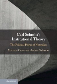 Cover Carl Schmitt's Institutional Theory : The Political Power of Normality
