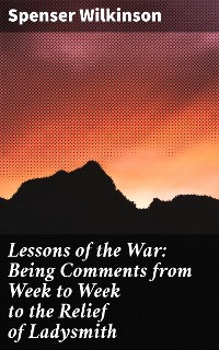 Cover Lessons of the War: Being Comments from Week to Week to the Relief of Ladysmith