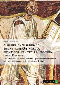 Cover Augustin, ein Verhängnis? - Eine kritische Offenlegung dogmatisch-hermetischer Tendenzen seines Denkens