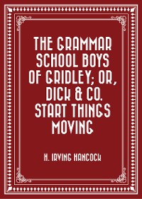 Cover The Grammar School Boys of Gridley; or, Dick & Co. Start Things Moving