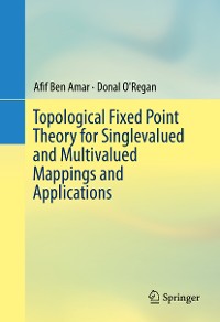 Cover Topological Fixed Point Theory for Singlevalued and Multivalued Mappings and Applications