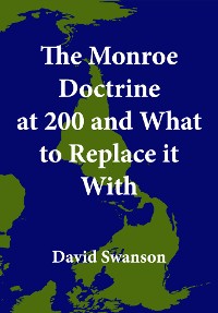 Cover The Monroe Doctrine at 200 and What to Replace it With