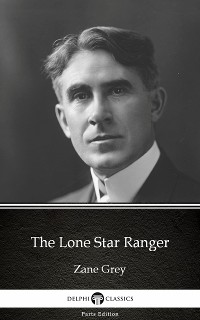 Cover The Lone Star Ranger by Zane Grey - Delphi Classics (Illustrated)
