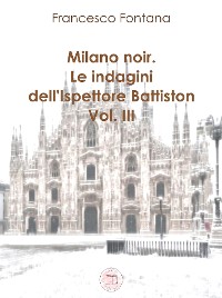 Cover Milano noir. Le indagini dell'ispettore Battiston (III)