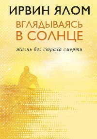 Cover Вглядываясь в солнце. Жизнь без страха смерти