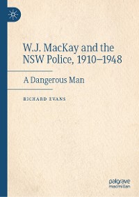 Cover W.J. MacKay and the NSW Police, 1910–1948