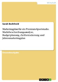 Cover Marketingplan für ein Premium-Sportstudio. Marktbeschreibungsanalyse, Budgetplanung, Zielformulierung und Jahresmarketingplan