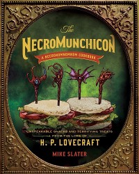Cover The Necromunchicon: Unspeakable Snacks & Terrifying Treats from the Lore of H. P. Lovecraft