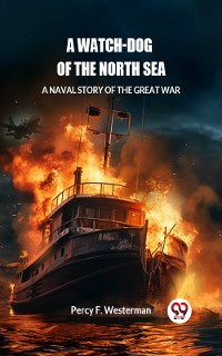 Cover A Watch-dog of the North Sea A Naval Story of the Great War