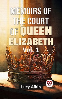 Cover Memoirs Of The Court Of Queen Elizabeth Vol.1