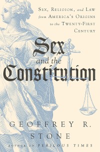 Cover Sex and the Constitution: Sex, Religion, and Law from America's Origins to the Twenty-First Century
