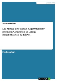 Cover Die Motive des "Hexenbürgermeisters" Hermann Cothmann, in Lemgo Hexenprozesse zu führen