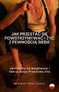 Cover Jak Przestać Się Powstrzymywać i Żyć z Pewnością Siebie