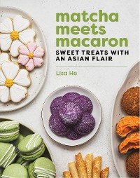 Cover Matcha Meets Macaron: Sweet Treats with an Asian Flair