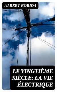 Cover Le Vingtième Siècle: La Vie Électrique