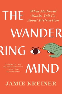 Cover The Wandering Mind: What Medieval Monks Tell Us About Distraction