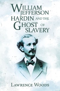 Cover William Jefferson Hardin and the Ghost of Slavery